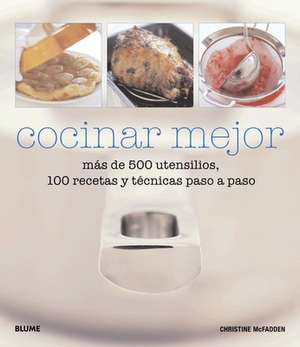 Cocinar Mejor: Mas de 500 Utensilios, 100 Recetas y Tecnicas Paso a Paso de Christine McFadden