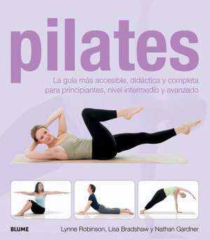 Pilates: La Guia Mas Accesible, Didactica y Completa Para Principiantes, Nivel Intermedio y Avanzado de Lynne Robinson