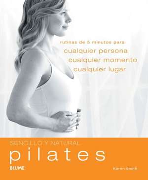 Pilates: Rutinas de 5 Minutos Para Cualquier Persona, Cualquier Momento, Cualquier Lugar de Karen Smith