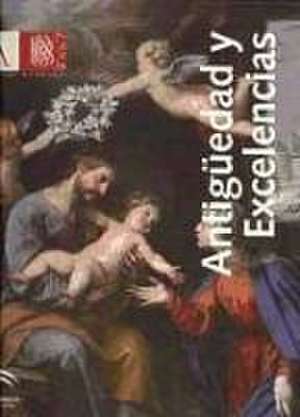 Antigüedad y excelencias : Museo de Bellas Artes de Sevilla, 24 de octubre-30 de diciembre 2007 de Antonio Calvo Castellón