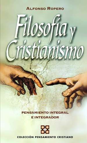 Filosofía y cristianismo: Pensamiento integral e integrador de Alfonso Ropero