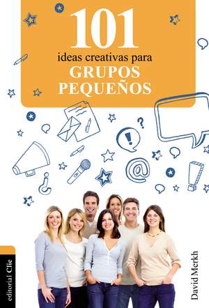 101 Ideas creativas para grupos pequeños de David Merkh