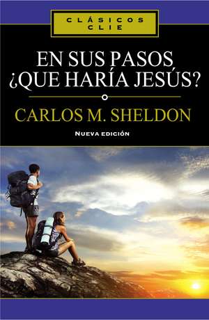 En sus Pasos, ¿qué haría Jesús? de Charles Monroe Sheldon