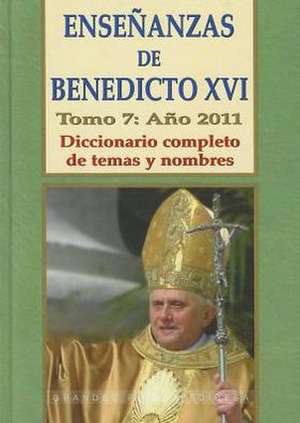 Ensenanzas de Benedicto XVI. Tomo 7: Diccionario Completo de Temas y Nombres de Benedicto XVI