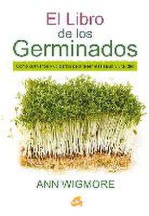 El libro de los germinados : cómo cultivarlos y utilizarlos para tener más salud y vitalidad de Ann Wigmore