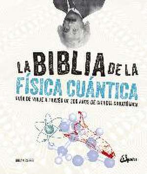 La biblia de la física cuántica : guía de viaje a través de 200 años de ciencia subatómica de Brian Clegg