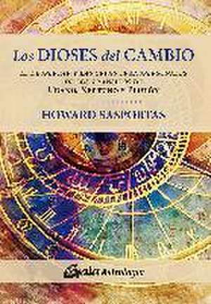 Los dioses del cambio : el despertar y las crisis transpersonales de los tránsitos de Urano, Neptuno y Plutón de Howard Sasportas