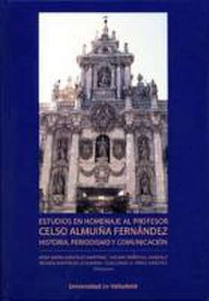 Estudios en homenaje al profesor Celso Almuiña Fernández : historia, periodismo y comunicación de Ricardo M. Martín De La Guardia