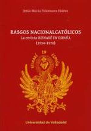 Rasgos nacionalcatólicos : la revista "Reinaré en España", 1934-1970 de Jesús María Palomares Ibáñez