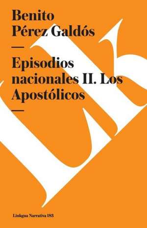 Episodios Nacionales II. Los Apostolicos de Benito Perez Galdos