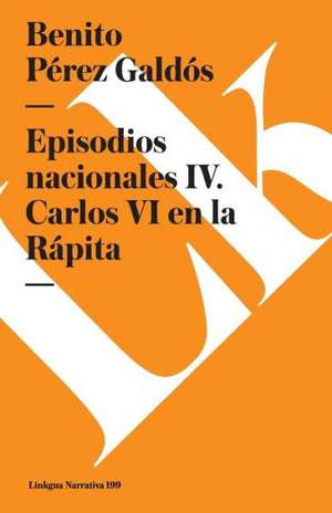 Episodios Nacionales IV. Carlos VI En La Rapita de Benito Perez Galdos