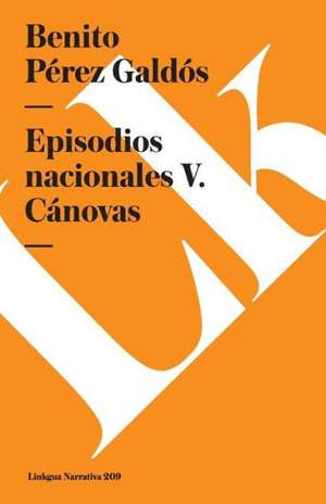 Episodios Nacionales V. Canovas de Benito Perez Galdos