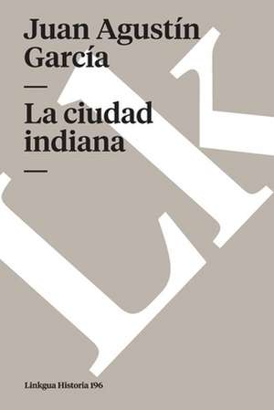 La Ciudad Indiana de Jose Agustin Garcia