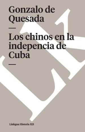 Los Chinos En La Indepencia de Cuba de Gonzalo De Quesada