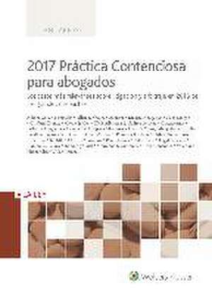 2017 práctica contenciosa para abogados : los casos más relevantes sobre litigación y arbitraje en 2016 de los grandes despachos de Antonio Hierro Hernández-Mora