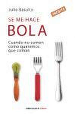 Se Me Hace Bola: Cuando No Comen Como Queremos Que Coman / It Gets Complicated: When They Don't Eat How We Want Them to Eat de Julio Basulto