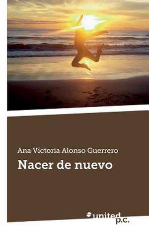 Nacer de Nuevo: 1970-1998 de Ana Victoria Alonso Guerrero