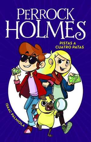 Pistas a Cuatro Patas (Perrock Holmes 2) / Four-Legged Clues (Perrock Holmes, Book 2) de Isaac Palmiola