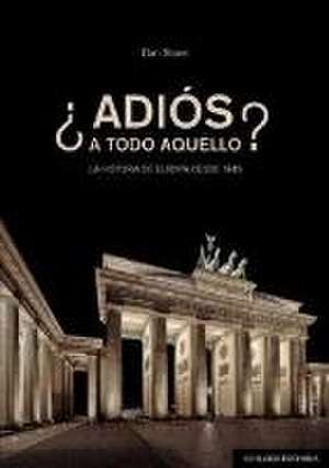 ¿Adiós a todo aquello? : la historia de Europa desde 1945 de Dan Stone