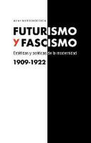 Futurismo y fascismo : estéticas y poéticas de la modernidad de Aitor Aurrekoetxea Jiménez