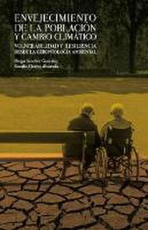 Envejecimiento de la población y cambio climático : vulnerabilidad y resiliencia desde la gerontología ambiental de Diego Sánchez González