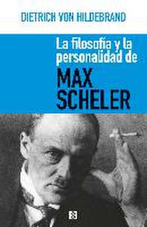 La filosofía y la personalidad de Max Scheler de Dietrich von Hildebrand