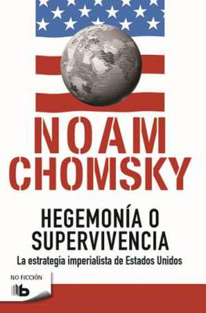 Hegemonía O Supervivencia: La Estrategia Imperialista de Estados Unidos / Hegemony or Survival de Noam Chomsky