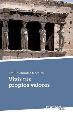 Vivir tus propios valores de Emilio Morales Morales