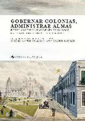 Gobernar colonias, administrar almas : poder colonial y órdenes religiosas en los imperios ibéricos, 1808-1930 de Gonzalo Álvarez Chillida