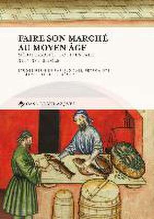 Faire son marché au Moyen Âge : Méditerranée occidentale, XIIIe-XVIe siècle de Mario Lafuente Gómez