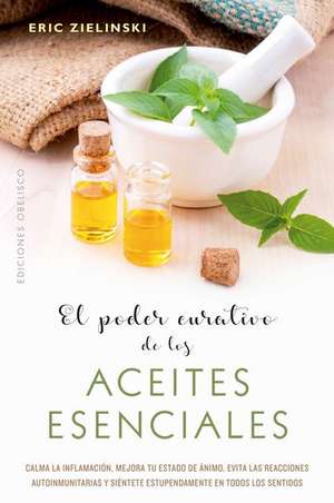 Poder Curativo de Los Aceites Esenciales, El de Eric Zielinski