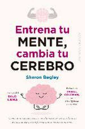 Entrena Tu Mente, Cambia Tu Cerebro de Sharon Begley