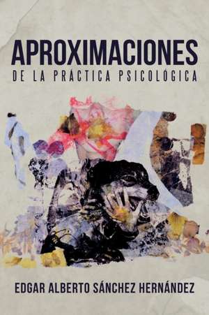 Aproximaciones de La Practica Psicologica: 15 Relatos Diferentes + 15 Cocteles Clasicos = La Combinacion Perfecta de Edgar Alberto Sánchez Hernández