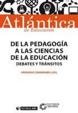 De la pedagogía a las ciencias de la educación : debates y tránsitos de Armando Zambrano Leal