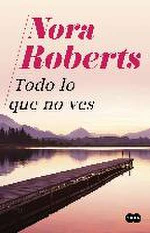 Todo lo que no ves de Nora Roberts