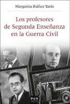 Los profesores de segunda enseñanza en la Guerra Civil : republicanos, franquistas y en la "zona gris" en el País Valenciano, 1936-1950 de Margarita Ibáñez Tarín