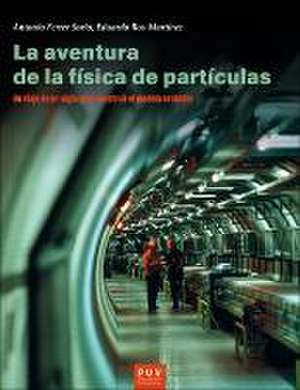 La aventura de la física de partículas : un viaje de un siglo para construir el modelo estándar de Antonio . . . [et al. Ferrer Soria