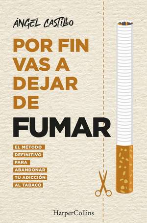 Por fin vas a dejar de fumar (It’s Time to quit smoking - Spanish Edition): El método definitivo para abandonar tu adicción al tabaco (The Ultimate Method to Quit Smoking) de Ángel Castillo