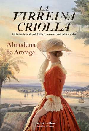 La virreina criolla (The creole Vice Queen - Spanish Edition) de Almudena de Arteaga