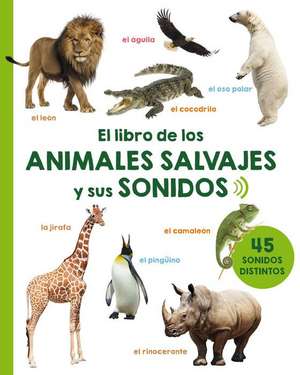 El Libro de Los Animales Salvajes y Sus Sonidos de Various Authors