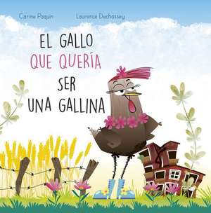 El Gallo Que Quería Ser Una Gallina de Carine Paquin