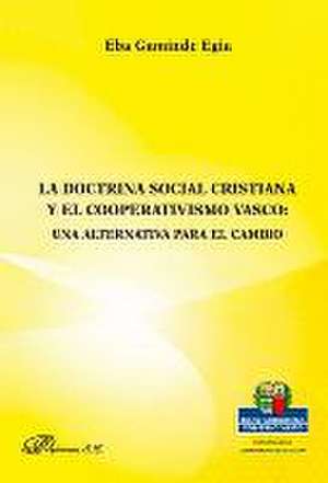 La doctrina social cristiana y el cooperativismo vasco : una alternativa para el cambio de Eba Gaminde Egia