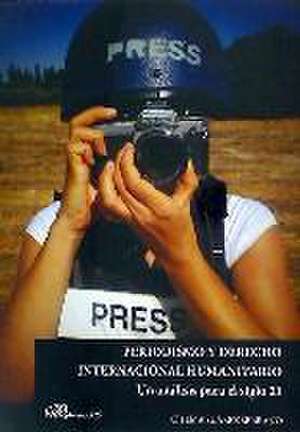 Periodismo y derecho internacional humanitario : un análisis para el siglo XXI de José María Suárez Serrano