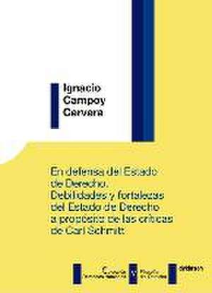 En defensa del estado de derecho : debilidades y fortalezas del estado de derecho a propósito de las críticas de Carl Schmitt de Ignacio . . . [et al. Campoy Cervera