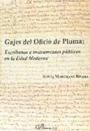 Gajes del oficio de pluma : escribanos e instrumentos públicos en la Edad Moderna de Alicia Marchant Rivera