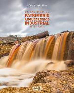 Rutas por el patrimonio arqueológico industrial de España de Xavier Martínez i Edo