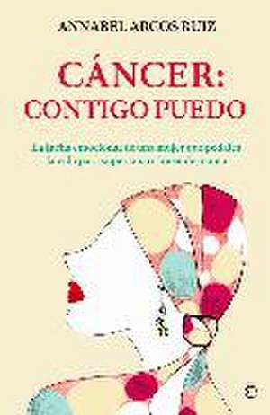 Cáncer : contigo puedo : la lucha emocional de una mujer que pedalea la vida para superar su cáncer de mama de Annabel Arcos Ruiz