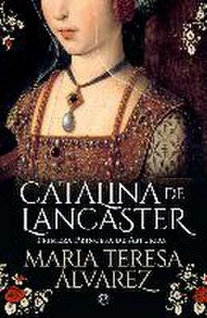 Catalina de Lancaster : primera princesa de Asturias de María Teresa Álvarez