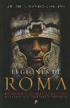 Legiones de Roma : la historia definitiva de todas las legiones imperiales romanas de Stephen Dando-Collins