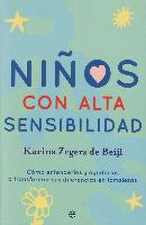 Niños con alta sensibilidad : cómo entenderlos y ayudarlos a transformar sus diferencias en fortalezas de Karina zegers de Beijl